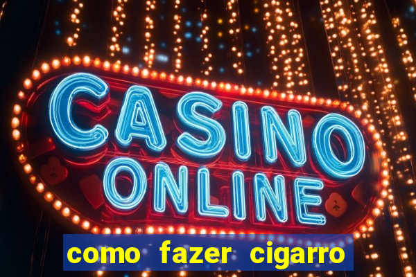 como fazer cigarro caseiro de papel